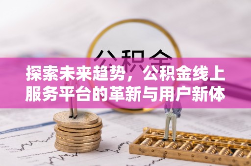 蚌埠探索未来趋势，公积金线上服务平台的革新与用户新体验