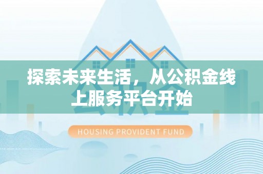 蚌埠探索未来生活，从公积金线上服务平台开始