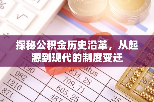 蚌埠探秘公积金历史沿革，从起源到现代的制度变迁