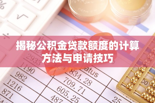 蚌埠揭秘公积金贷款额度的计算方法与申请技巧