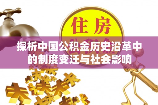 蚌埠探析中国公积金历史沿革中的制度变迁与社会影响
