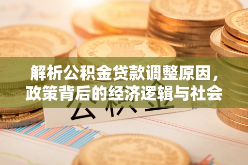 蚌埠解析公积金贷款调整原因，政策背后的经济逻辑与社会影响
