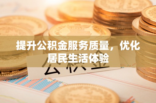 蚌埠提升公积金服务质量，优化居民生活体验