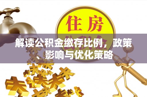 蚌埠解读公积金缴存比例，政策、影响与优化策略