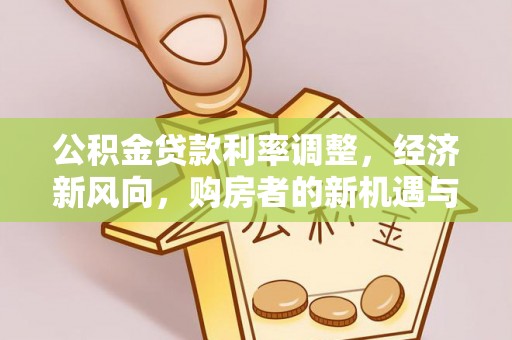 蚌埠公积金贷款利率调整，经济新风向，购房者的新机遇与挑战
