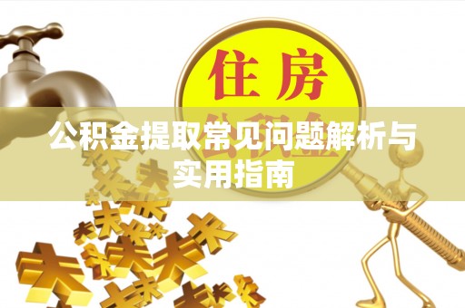 蚌埠公积金提取常见问题解析与实用指南