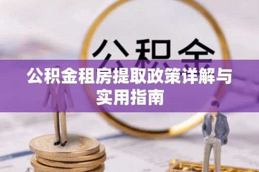 蚌埠公积金租房提取政策详解与实用指南