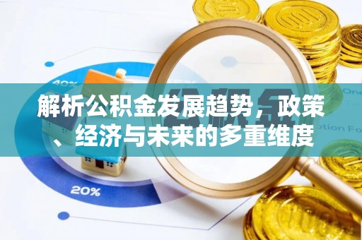 蚌埠解析公积金发展趋势，政策、经济与未来的多重维度