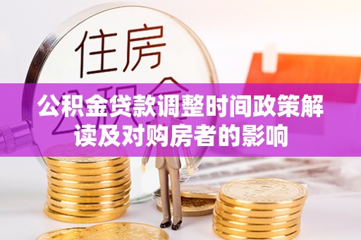 蚌埠公积金贷款调整时间政策解读及对购房者的影响