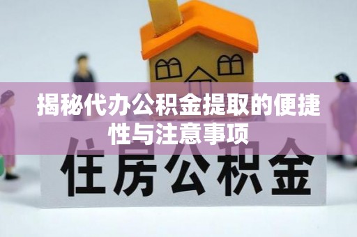 蚌埠揭秘代办公积金提取的便捷性与注意事项