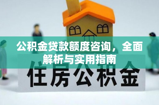 蚌埠公积金贷款额度咨询，全面解析与实用指南