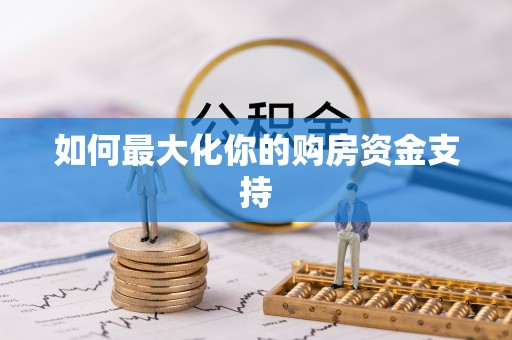 蚌埠如何最大化你的购房资金支持