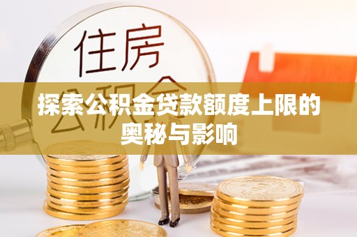 蚌埠探索公积金贷款额度上限的奥秘与影响