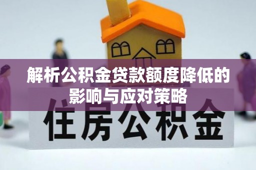 蚌埠解析公积金贷款额度降低的影响与应对策略