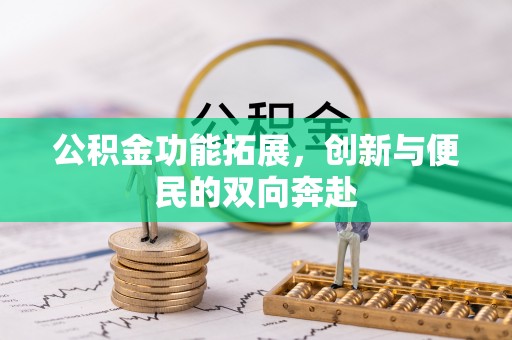 蚌埠公积金功能拓展，创新与便民的双向奔赴