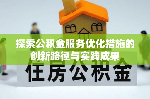 蚌埠探索公积金服务优化措施的创新路径与实践成果