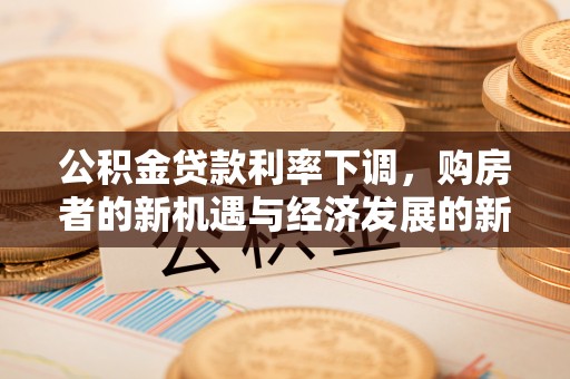 蚌埠公积金贷款利率下调，购房者的新机遇与经济发展的新动力